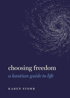 Choosing Freedom: A Kantian Guide to Life 0197537812 Book Cover