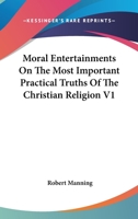 Moral Entertainments on the Most Important Practical Truths of the Christian Religion V1 1162990643 Book Cover