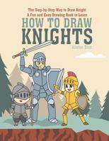 The Step-by-Step Way to Draw Knight: A Fun and Easy Drawing Book to Learn How to Draw Knights 1073308928 Book Cover