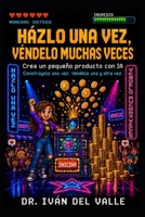 Házlo una vez, véndelo muchas veces.: Crea un pequeño producto con IA. Constrúyelo una vez. Véndelo una y otra vez. (Emprender Sin Código con IA) B0H45WCCV1 Book Cover
