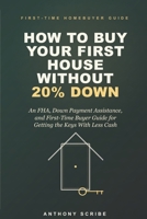 How to Buy Your First House Without 20% Down: An FHA, Down Payment Assistance, and First-Time Buyer Guide for Getting the Keys With Less Cash B0H1M7DNCQ Book Cover