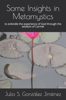 Some Insights in Metamystics: to enkindle the experience of God through the wisdom of the Carmel 1079515720 Book Cover