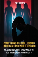 Confessions of a Disillusioned Father and Dishonored Husband: Are Our Children Just Lovely Angels or Real Opportunistic Undertakers? B0FXR17ZZD Book Cover