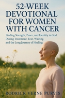 52-Week Devotional for Women with Cancer: Finding Strength, Peace, and Identity in God During Treatment, Fear, Waiting, and the Long Journey of Healing B0G7FQPF5W Book Cover