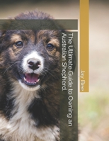 The Ultimate Guide to Owning an Australian Shepherd. B0CLSCRJGX Book Cover