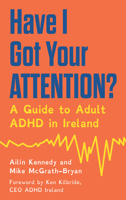 Have I Got Your Attention?: A Guide to Adult ADHD in Ireland 1785375857 Book Cover