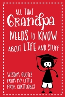 All That Grandpa Needs To Know About Life And Stuff: Wisdom Quotes From My Little Prof. Chatterbox - Write-In Journal - wonderful gift for Grandpa - Granddaughter Edition 170406533X Book Cover