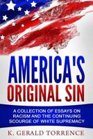 America's Original Sin: A Collection of Essays on Racism and the Continuing Scourge of White Supremacy 0692624279 Book Cover