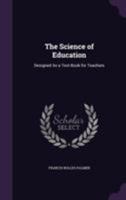 The Science Of Education: Designed As A Textbook For Teachers 1163241385 Book Cover