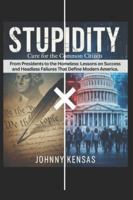 STUPIDITY Cure for the Common Citizen: From Presidents to the Homeless: Lessons on Success and Headless Failures That Define Modern America. B0G3KNC56G Book Cover