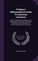 Trubner'S Bibliographical Guide to American Literature: Being a Classified List of Books, in All Departments of Literature and Science, Published in ... of America Duing the Last Forty Years... 1377404919 Book Cover