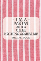 I'm a Mom and a Chef Nothing Scares Me Recipe Book: Blank Recipe Book to Write in for Women, Bartenders, Drink and Alcohol Log, Document all Your ... for Women, Wife, Mom, Aunt (6x9 120 pages) 1673258131 Book Cover