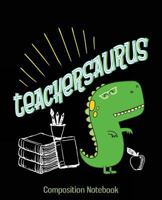 Composition Notebook : Teacher Dinosaur Teachersaurus Composition Notebook Back to School 7. 5 X 9. 25 Inches 100 College Ruled Pages 172297799X Book Cover