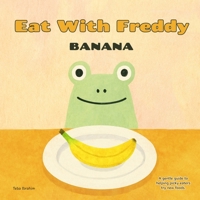 Eat With Freddy Banana: A Gentle Step by Step Guide to Helping Picky Eaters Try New Foods Through Feeding Therapy Techniques B0FD8G9TDD Book Cover