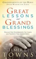 Great Lessons and Grand Blessings: Discover How Grandparents Can Inspire and Transform Their Grandchildren 0996673407 Book Cover