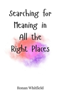 Searching for Meaning in All the Right Places 1805665162 Book Cover