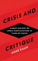 Crisis and Critique: A History of Media Participation in Times of Crisis 1783607378 Book Cover