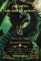 Arcadia Arcane Academy: Rise of the Beast Master 1088090095 Book Cover