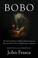 BoBo : My Real Life Experience with the Supernatural and Paranormal Forces That Go Beytond Logic and Reason 1965733972 Book Cover