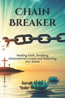 Chain Breaker: Healing Faith, Breaking Generational Curses and Restoring Our Roots B0DQJ1QFV6 Book Cover