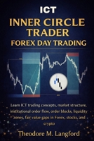 ICT Inner Circle Trader Forex Day Trading: Learn ICT trading concepts, market structure, institutional order flow, order blocks, liquidity zones, fair value gaps, in Forex, stocks, and crypto. B0GDGP6LM3 Book Cover