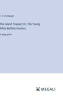 The Island Trapper; Or, The Young White-Buffalo Hunters: in large print 3387097255 Book Cover