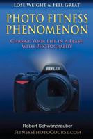 Photo Fitness Phenomenon: Change Your Life in a Flash with Photography 1463711832 Book Cover