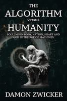 THE ALGORITHM VERSUS HUMANITY: Soul, Mind, Body, Nation, Heart, and God in the Age of Machines B0G1Z7Z8WS Book Cover