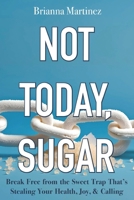 Not Today, Sugar: Break Free from the Sweet Trap That's Stealing Your Health, Joy, & Calling B0FNJCD45N Book Cover