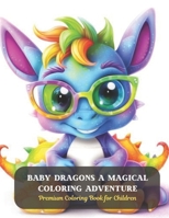 Baby Dragons A Magical Coloring Adventure: Premium Coloring Book for Children B0CCZSXKJT Book Cover