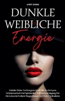 Dunkle Weibliche Energie: Entfalte Deine Verborgene Kraft Mit Archetypen, Schattenarbeit Und Spiritueller Selbstermächtigung Für Ein Leben In ... Und Tiefer Selbstliebe (German Edition) B0F7H4J11L Book Cover