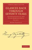 Glances Back Through Seventy Years, Vol. 1 of 2: Autobiographical and Other Reminiscences (Classic Reprint) 0511707312 Book Cover