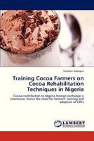 Training Cocoa Farmers on Cocoa Rehabilitation Techniques in Nigeria: Cocoa contribution to Nigeria foreign exchange is enormous, hence the need for farmers' training and adoption of CRTs 3659191310 Book Cover
