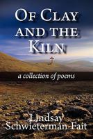 Of Clay and the Kiln: A Collection of Poems 1456040979 Book Cover