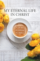 My Eternal Life in Christ: A 30 day devotional by Meli.C 1039154433 Book Cover