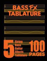Bass FX Tablature 5-String Bass Guitar Effects Tablature 100 Pages 0615754945 Book Cover