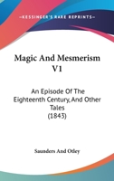 Magic And Mesmerism V1: An Episode Of The Eighteenth Century, And Other Tales 1165605937 Book Cover