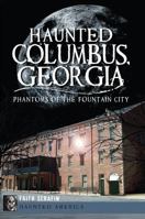 Haunted Columbus, Georgia:: Phantoms of the Fountain City 1609495527 Book Cover