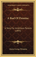 A Bud of Promise: A Story for Ambitious Parents 1437448089 Book Cover