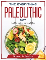 The Everything Paleolithic Diet: Healthy recipes for weight loss 1804376086 Book Cover