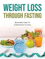 Weight Loss Through Fasting: Beginners Guide to Intermittent Fasting 1365540391 Book Cover