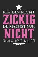 Ich bin nicht zickig, du machst nur nicht was ich will!: 120 Seiten dotgrid gepunktet A5 Notizbuch f�r Zicken, M�dchen und Drama Queens 1077767595 Book Cover