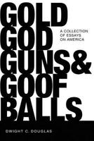 Gold, God, Guns & Goofballs: A Collection of Essays on America 1794175601 Book Cover