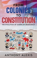 From Colonies to Constitution: The Evolution of American Democracy 1456658050 Book Cover