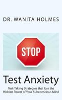 Stop Test Anxiety: Test Taking Strategies that Use the Hidden Power of Your Subconscious Mind 1502999463 Book Cover