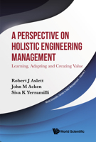 A Perspective on Holistic Engineering Management: Learning, Adapting and Creating Value (World Scientific Series in R&D Management) 9811228329 Book Cover