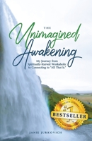 The Unimagined Awakening: My Journey from Spiritually-Starved Workaholic to Connecting to All That Is (2nd Edition) 1736947656 Book Cover