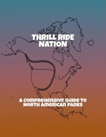 Thrill Ride Nation: A Comprehensive Guide To North American Parks B0FPCTVWM6 Book Cover