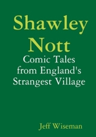 Shawley Nott: Comic Tales from England's Strangest Village 1291558934 Book Cover