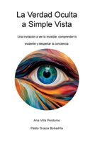 La Verdad Oculta a Simple Vista: Una invitación a ver lo invisible, comprender lo evidente y despertar la conciencia (Spanish Edition) B0FXDP1L72 Book Cover